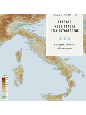 Viaggio nell'Italia dell'Antropocene. La geografia visionaria del nostro futuro