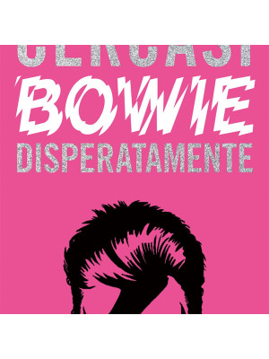 Cercasi Bowie disperatamente. Ediz. illustrata