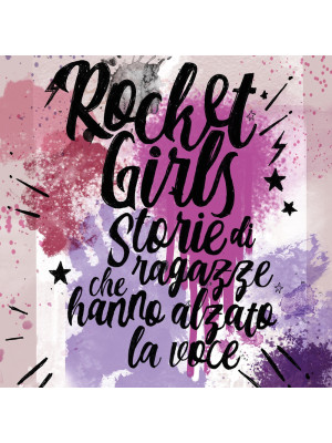Rocket girls. Storie di ragazze che hanno alzato la voce!