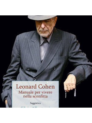 Leonard Cohen. Manuale per vivere nella sconfitta